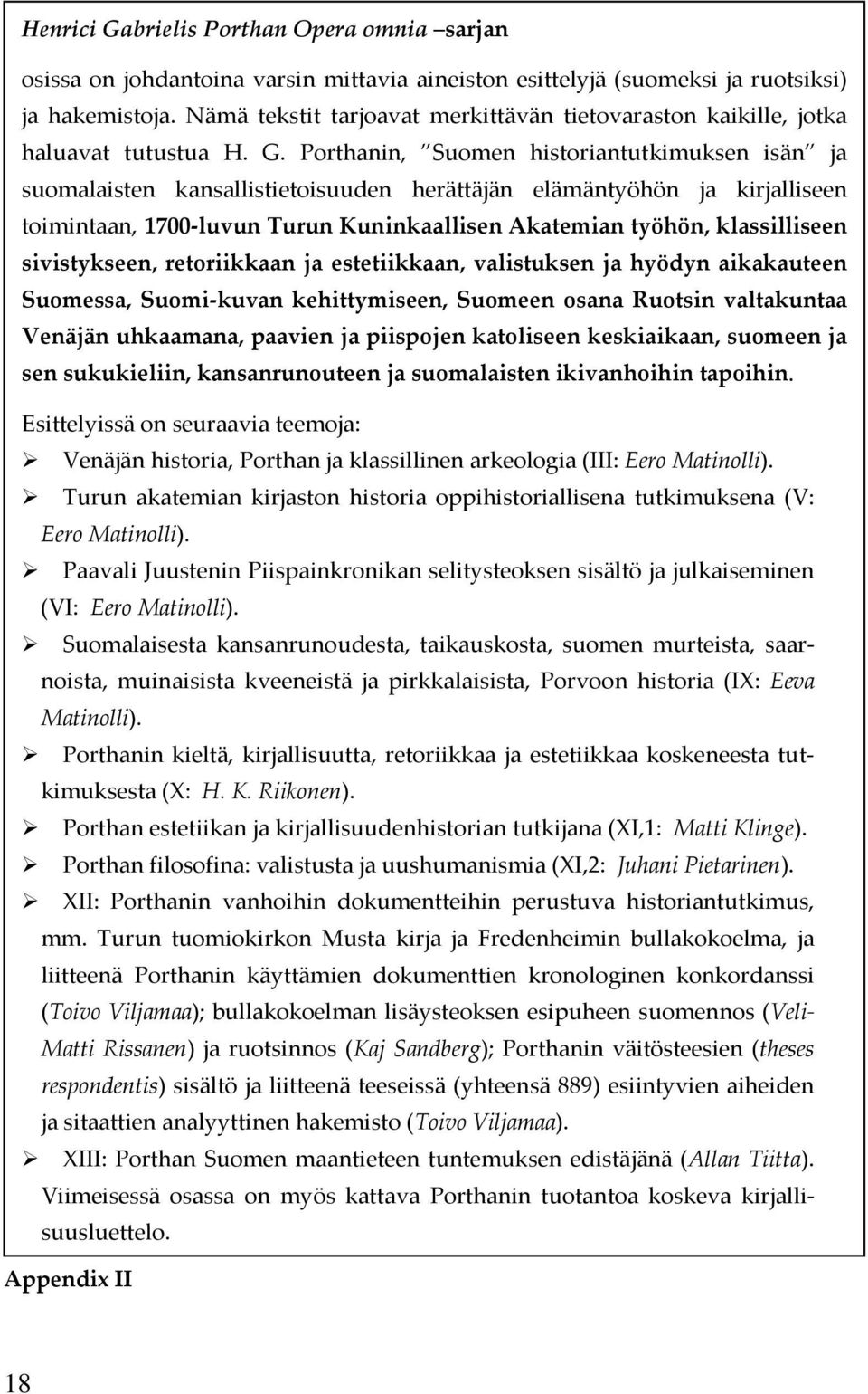 Porthanin, Suomen historiantutkimuksen isän ja suomalaisten kansallistietoisuuden herättäjän elämäntyöhön ja kirjalliseen toimintaan, 1700-luvun Turun Kuninkaallisen Akatemian työhön, klassilliseen