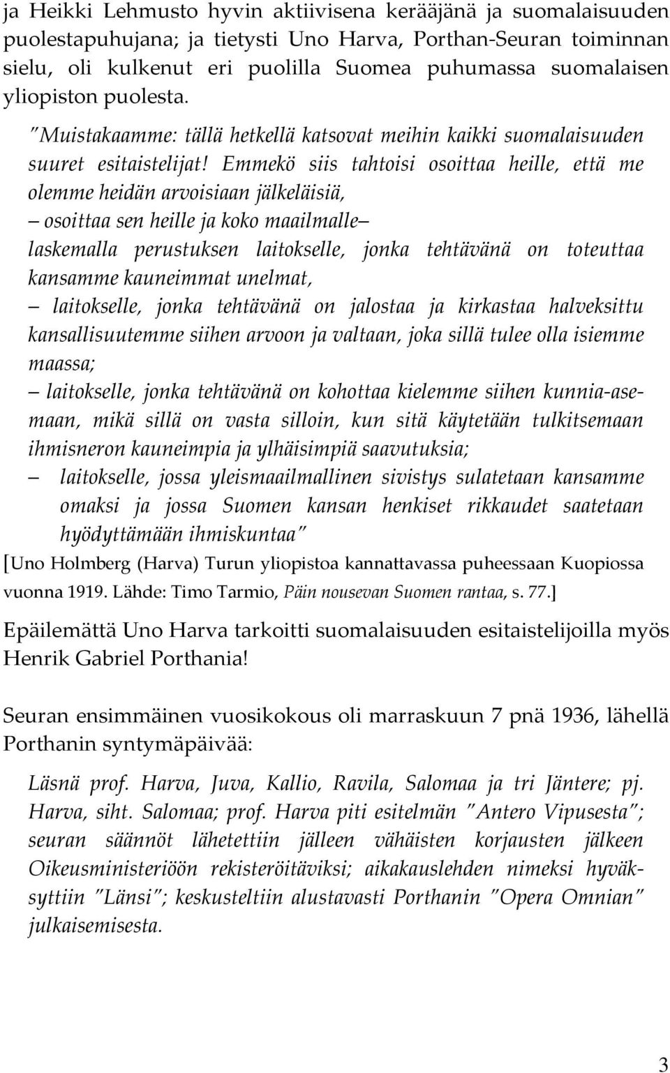 Emmekö siis tahtoisi osoittaa heille, että me olemme heidän arvoisiaan jälkeläisiä, osoittaa sen heille ja koko maailmalle laskemalla perustuksen laitokselle, jonka tehtävänä on toteuttaa kansamme