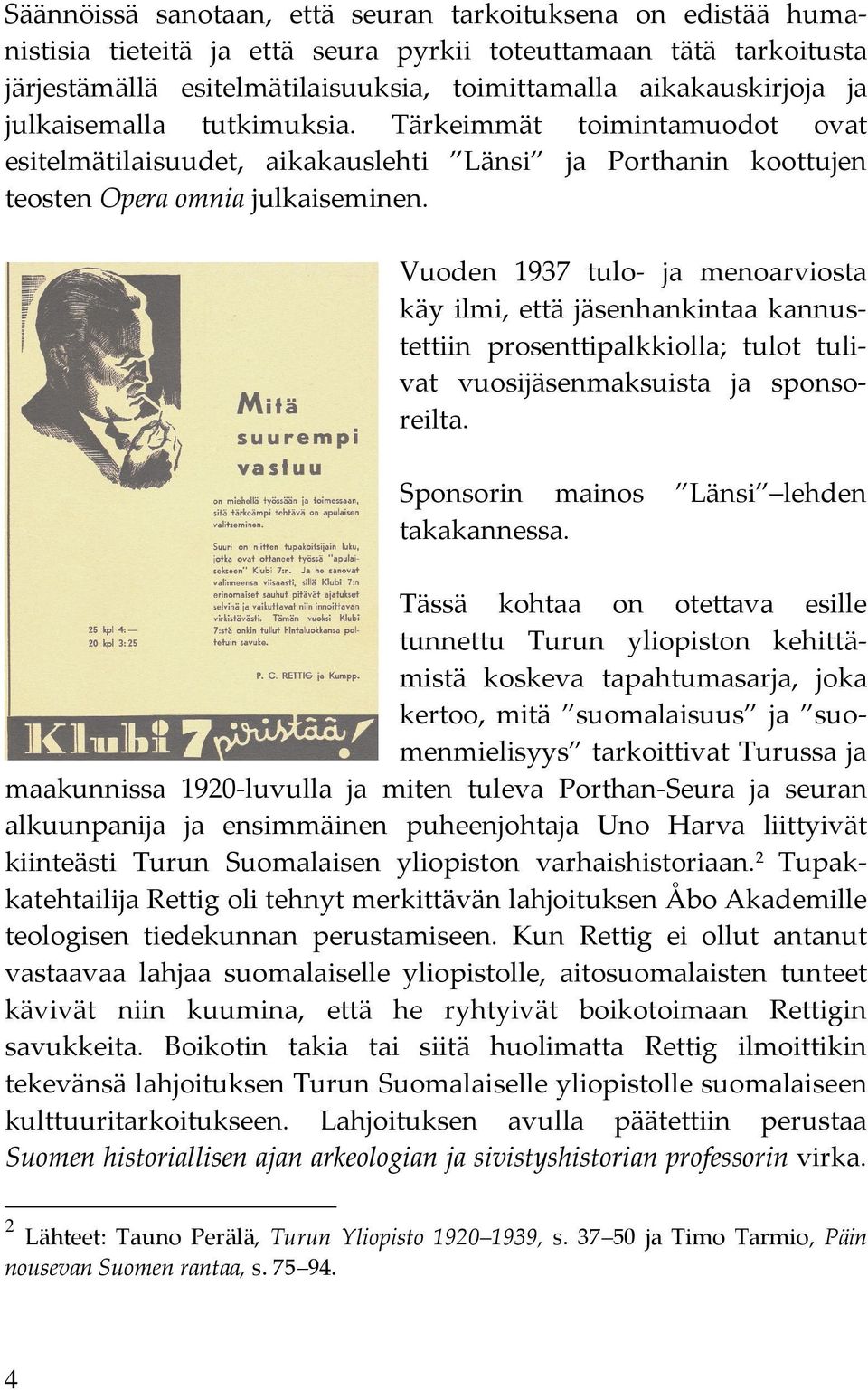 Vuoden 1937 tulo- ja menoarviosta käy ilmi, että jäsenhankintaa kannustettiin prosenttipalkkiolla; tulot tulivat vuosijäsenmaksuista ja sponsoreilta. Sponsorin mainos Länsi lehden takakannessa.