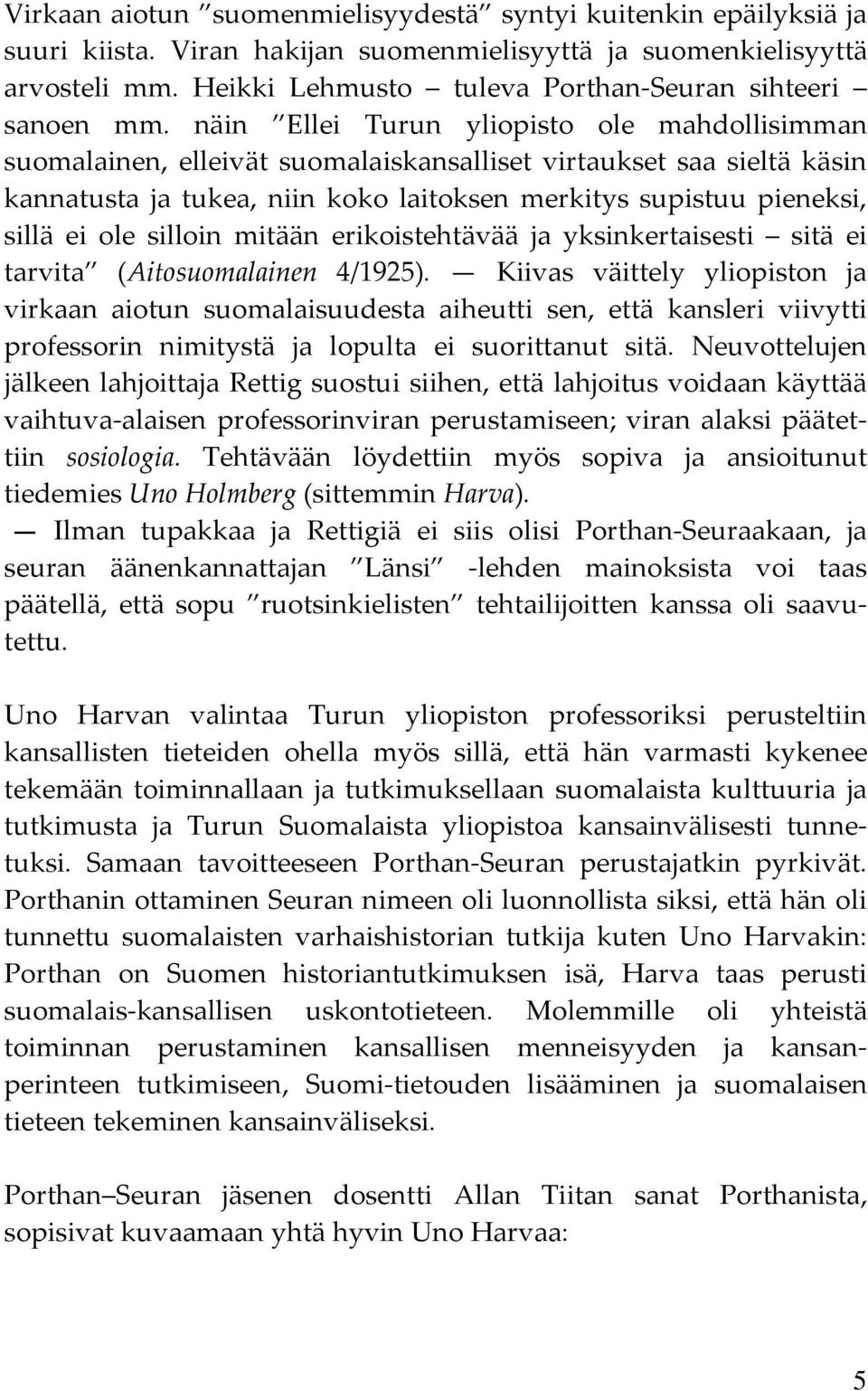 näin Ellei Turun yliopisto ole mahdollisimman suomalainen, elleivät suomalaiskansalliset virtaukset saa sieltä käsin kannatusta ja tukea, niin koko laitoksen merkitys supistuu pieneksi, sillä ei ole