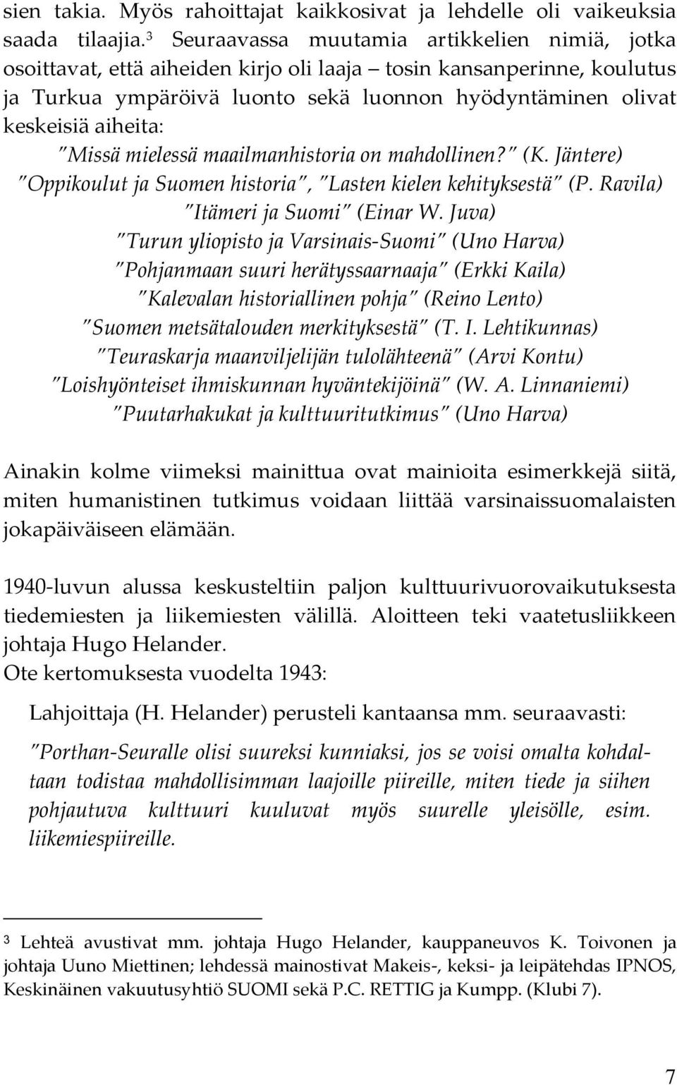 Missä mielessä maailmanhistoria on mahdollinen? (K. Jäntere) Oppikoulut ja Suomen historia, Lasten kielen kehityksestä (P. Ravila) Itämeri ja Suomi (Einar W.