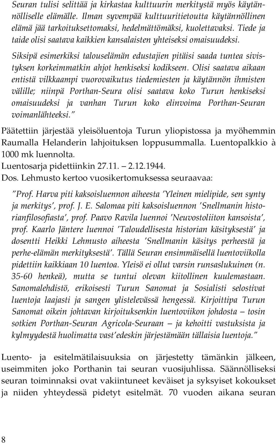 Siksipä esimerkiksi talouselämän edustajien pitäisi saada tuntea sivistyksen korkeimmatkin ahjot henkiseksi kodikseen.