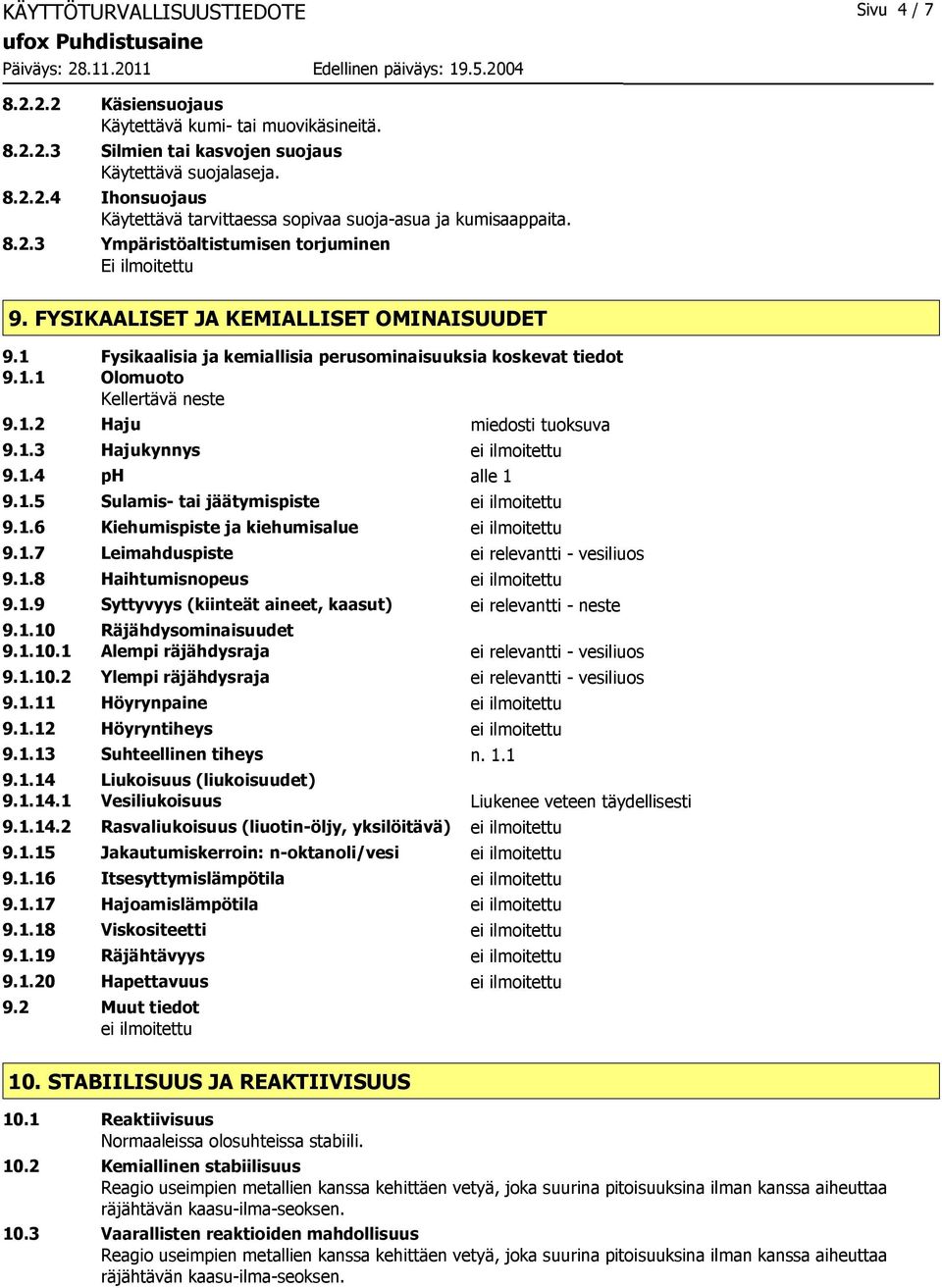 1.3 Hajukynnys ei ilmoitettu 9.1.4 ph alle 1 9.1.5 Sulamis- tai jäätymispiste ei ilmoitettu 9.1.6 Kiehumispiste ja kiehumisalue ei ilmoitettu 9.1.7 Leimahduspiste ei relevantti - vesiliuos 9.1.8 Haihtumisnopeus ei ilmoitettu 9.