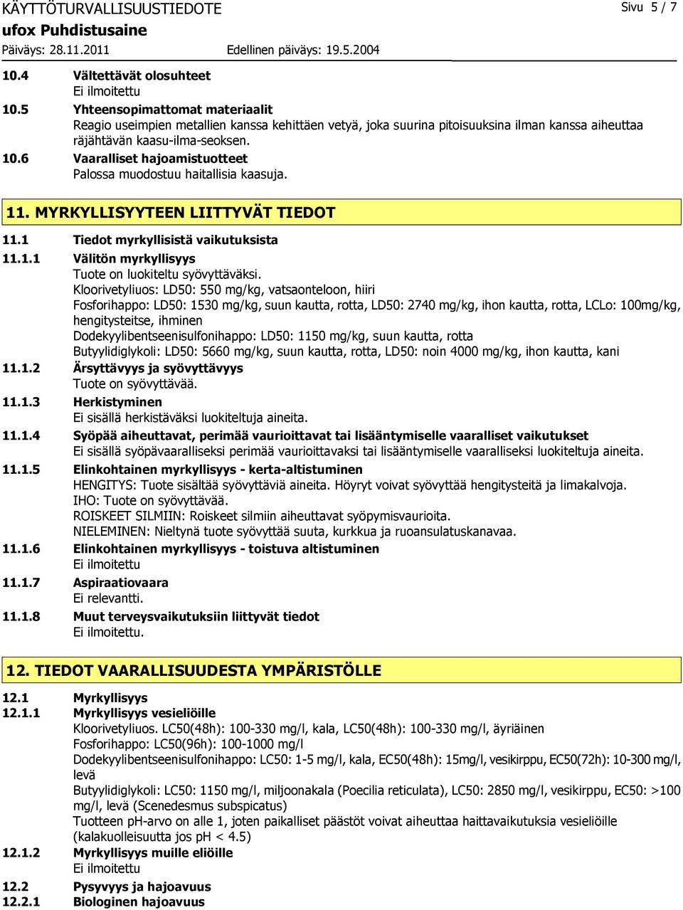 6 Vaaralliset hajoamistuotteet Palossa muodostuu haitallisia kaasuja. 11. MYRKYLLISYYTEEN LIITTYVÄT TIEDOT 11.1 Tiedot myrkyllisistä vaikutuksista 11.1.1 Välitön myrkyllisyys Tuote on luokiteltu syövyttäväksi.