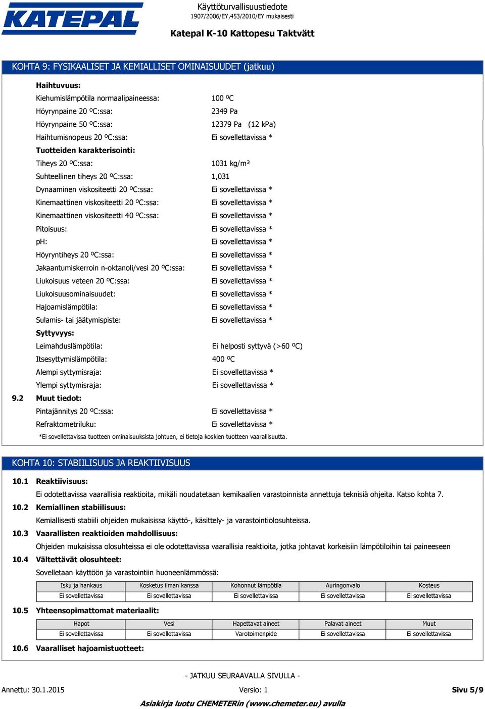 ºC:ssa: 1031 kg/m³ Suhteellinen tiheys 20 ºC:ssa: 1,031 Dynaaminen viskositeetti 20 ºC:ssa: * Kinemaattinen viskositeetti 20 ºC:ssa: * Kinemaattinen viskositeetti 40 ºC:ssa: * Pitoisuus: * ph: *