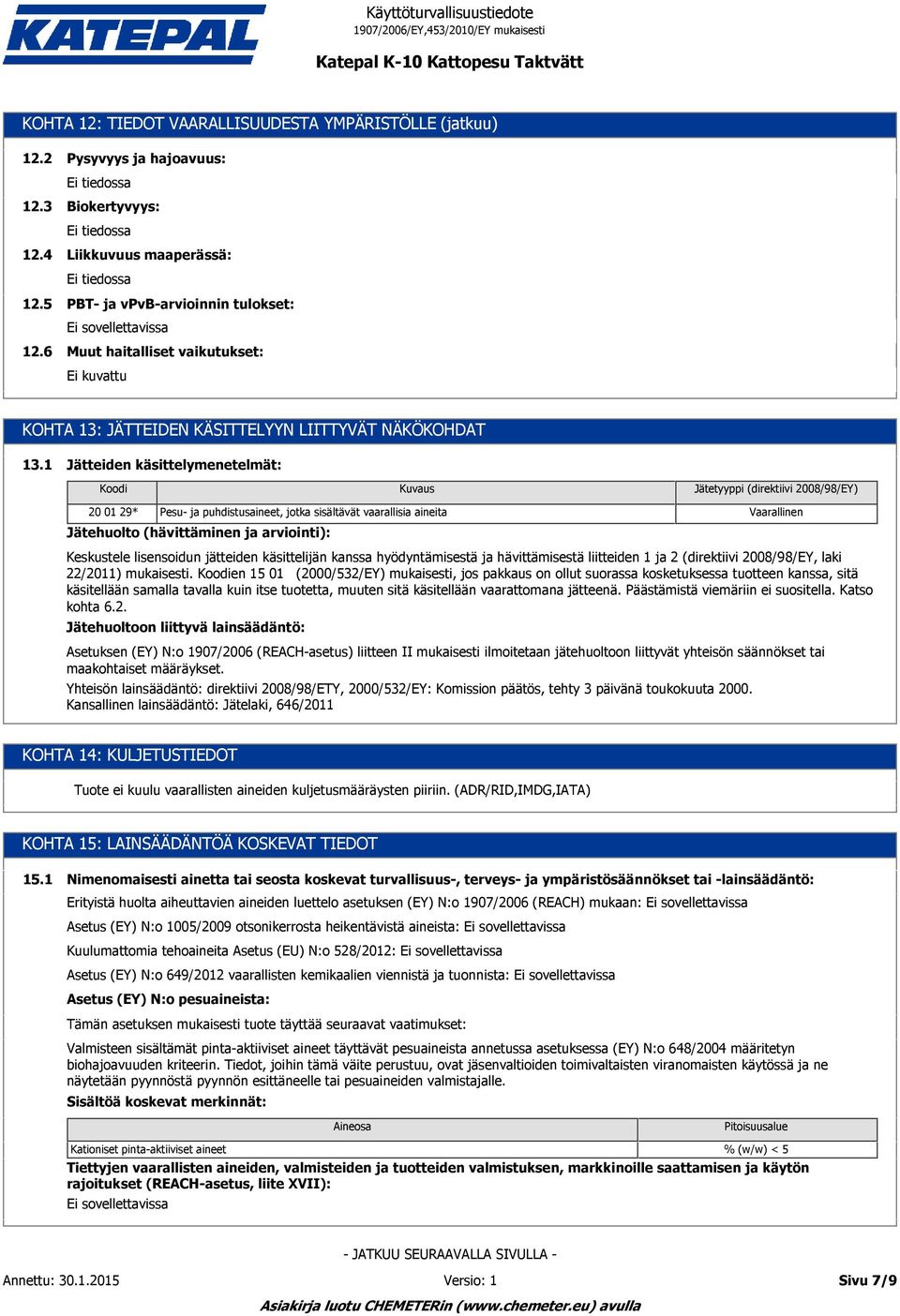 1 Jätteiden käsittelymenetelmät: Koodi Kuvaus Jätetyyppi (direktiivi 2008/98/EY) 20 01 29* Pesu- ja puhdistusaineet, jotka sisältävät vaarallisia aineita Jätehuolto (hävittäminen ja arviointi):