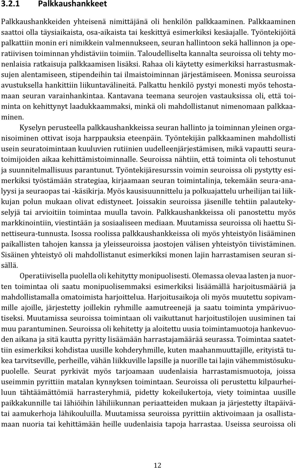 Taloudelliselta kannalta seuroissa oli tehty monenlaisia ratkaisuja palkkaamisen lisäksi.