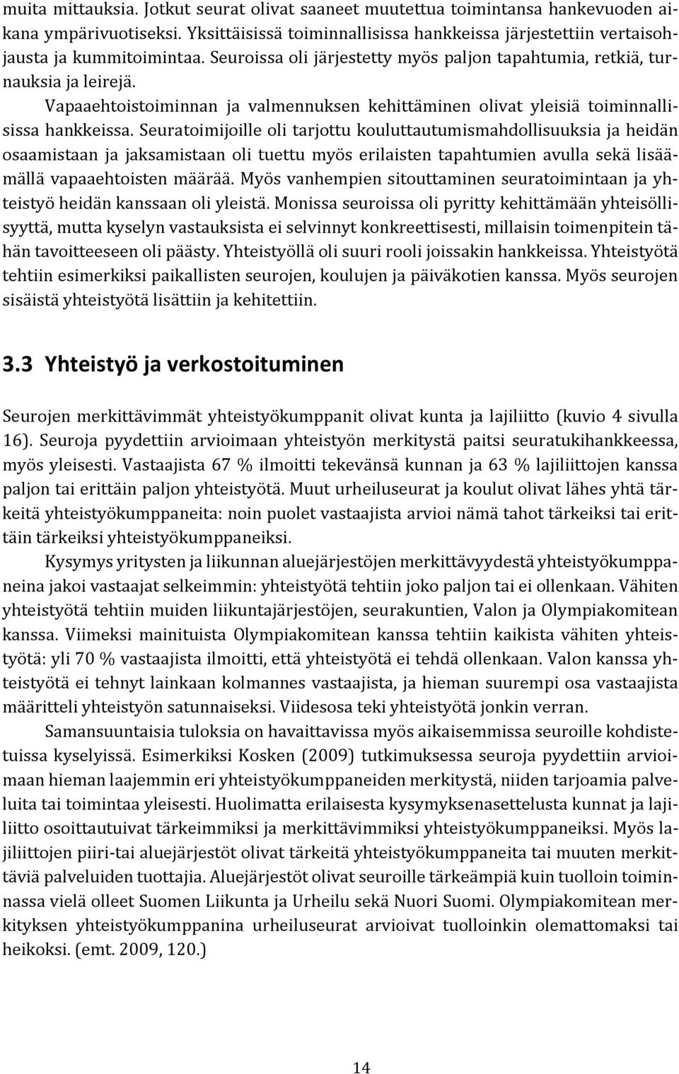 Seuratoimijoille oli tarjottu kouluttautumismahdollisuuksia ja heidän osaamistaan ja jaksamistaan oli tuettu myös erilaisten tapahtumien avulla sekä lisäämällä vapaaehtoisten määrää.