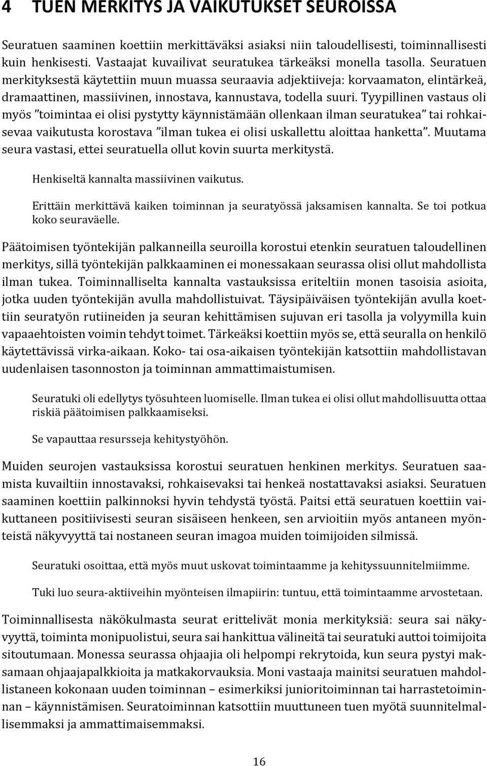 Seuratuen merkityksestä käytettiin muun muassa seuraavia adjektiiveja: korvaamaton, elintärkeä, dramaattinen, massiivinen, innostava, kannustava, todella suuri.