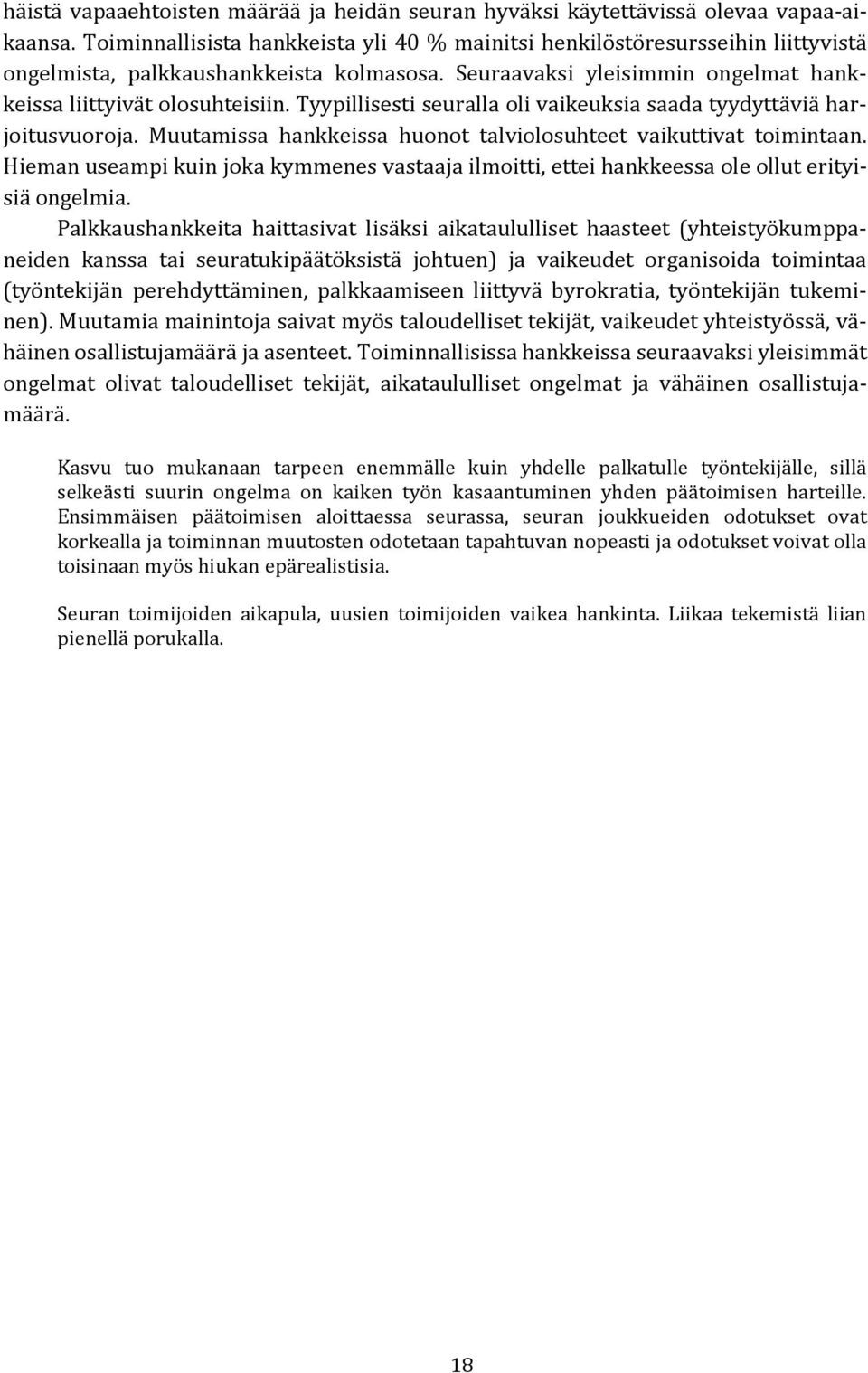 Tyypillisesti seuralla oli vaikeuksia saada tyydyttäviä harjoitusvuoroja. Muutamissa hankkeissa huonot talviolosuhteet vaikuttivat toimintaan.