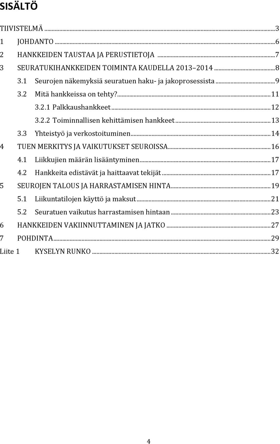 3 Yhteistyö ja verkostoituminen... 14 4 TUEN MERKITYS JA VAIKUTUKSET SEUROISSA... 16 4.1 Liikkujien määrän lisääntyminen... 17 4.2 Hankkeita edistävät ja haittaavat tekijät.