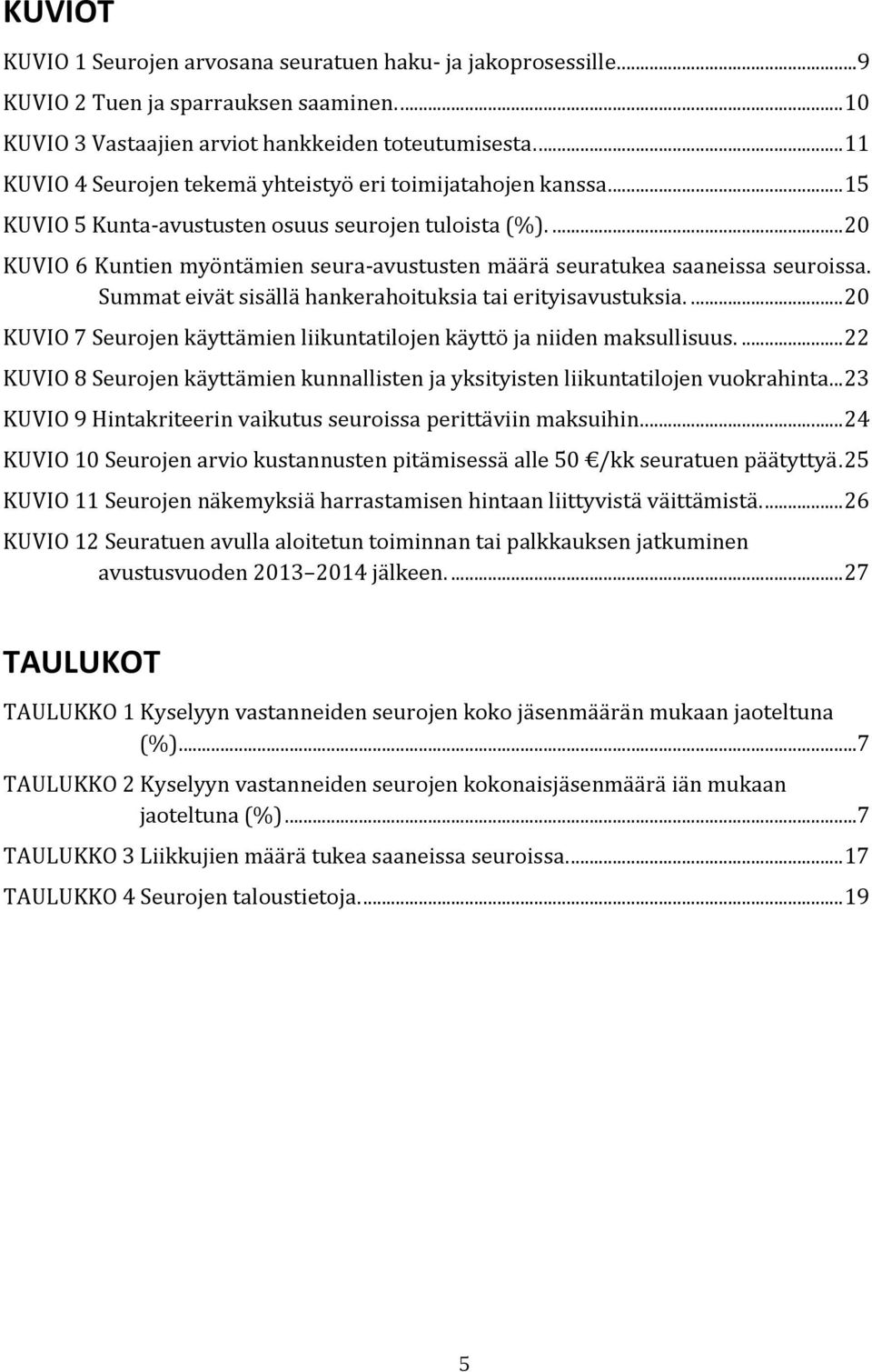 ... 20 KUVIO 6 Kuntien myöntämien seura-avustusten määrä seuratukea saaneissa seuroissa. Summat eivät sisällä hankerahoituksia tai erityisavustuksia.