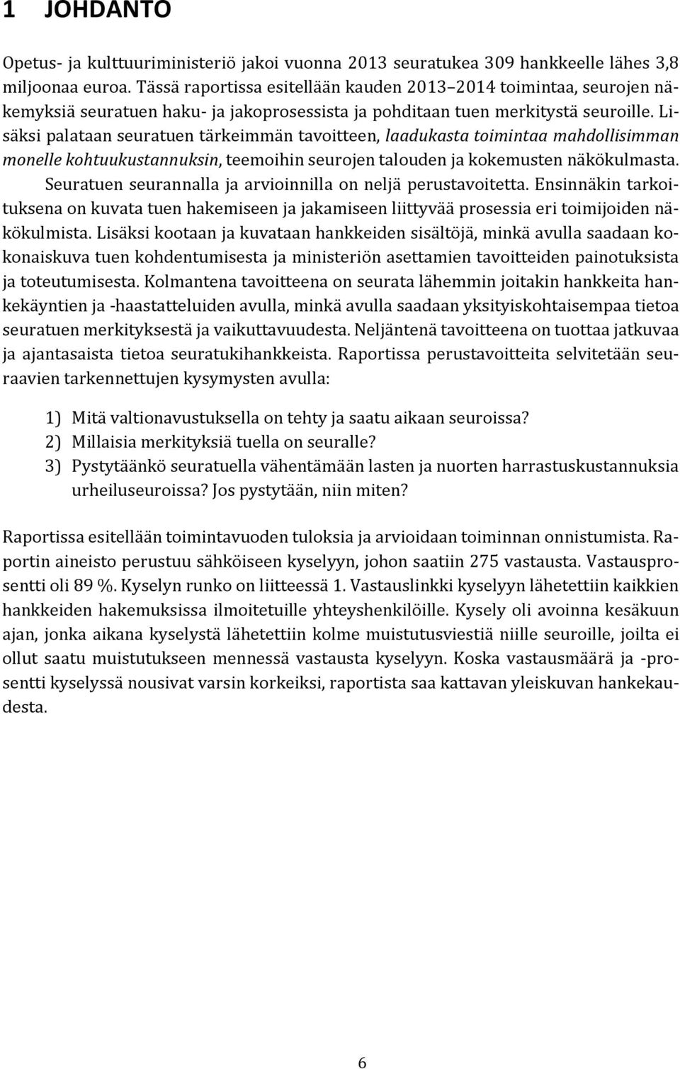 Lisäksi palataan seuratuen tärkeimmän tavoitteen, laadukasta toimintaa mahdollisimman monelle kohtuukustannuksin, teemoihin seurojen talouden ja kokemusten näkökulmasta.