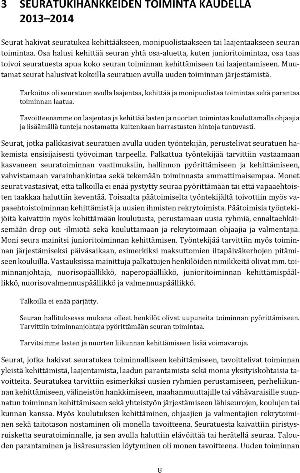 Muutamat seurat halusivat kokeilla seuratuen avulla uuden toiminnan järjestämistä. Tarkoitus oli seuratuen avulla laajentaa, kehittää ja monipuolistaa toimintaa sekä parantaa toiminnan laatua.