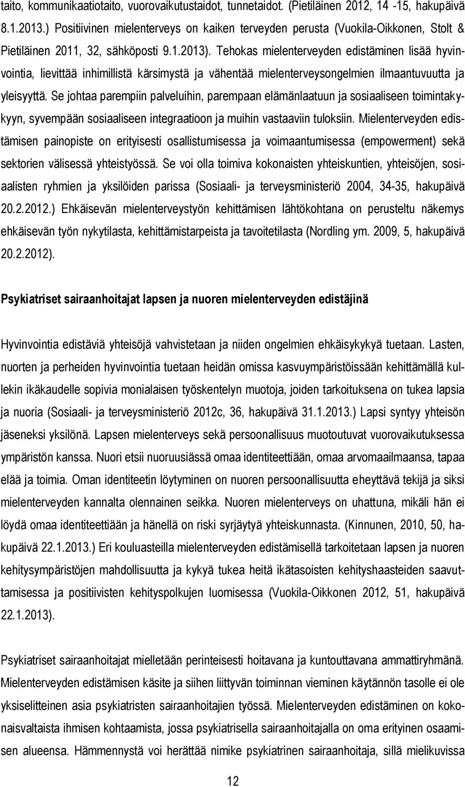 Tehokas mielenterveyden edistäminen lisää hyvinvointia, lievittää inhimillistä kärsimystä ja vähentää mielenterveysongelmien ilmaantuvuutta ja yleisyyttä.