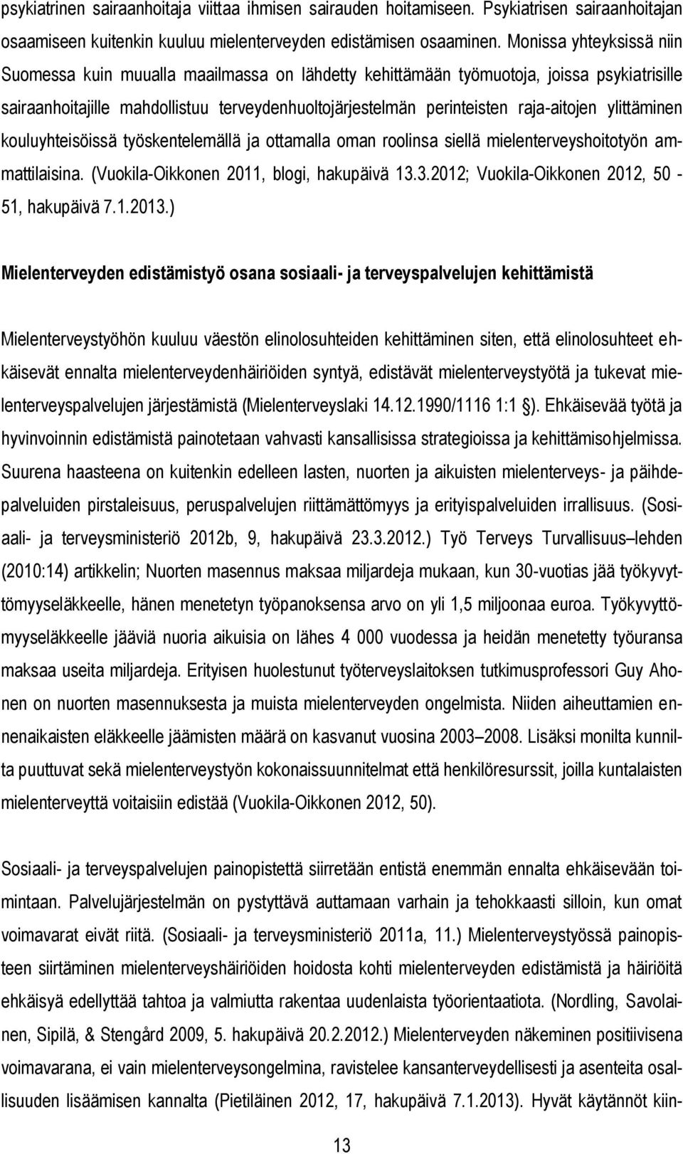 raja-aitojen ylittäminen kouluyhteisöissä työskentelemällä ja ottamalla oman roolinsa siellä mielenterveyshoitotyön ammattilaisina. (Vuokila-Oikkonen 2011, blogi, hakupäivä 13.