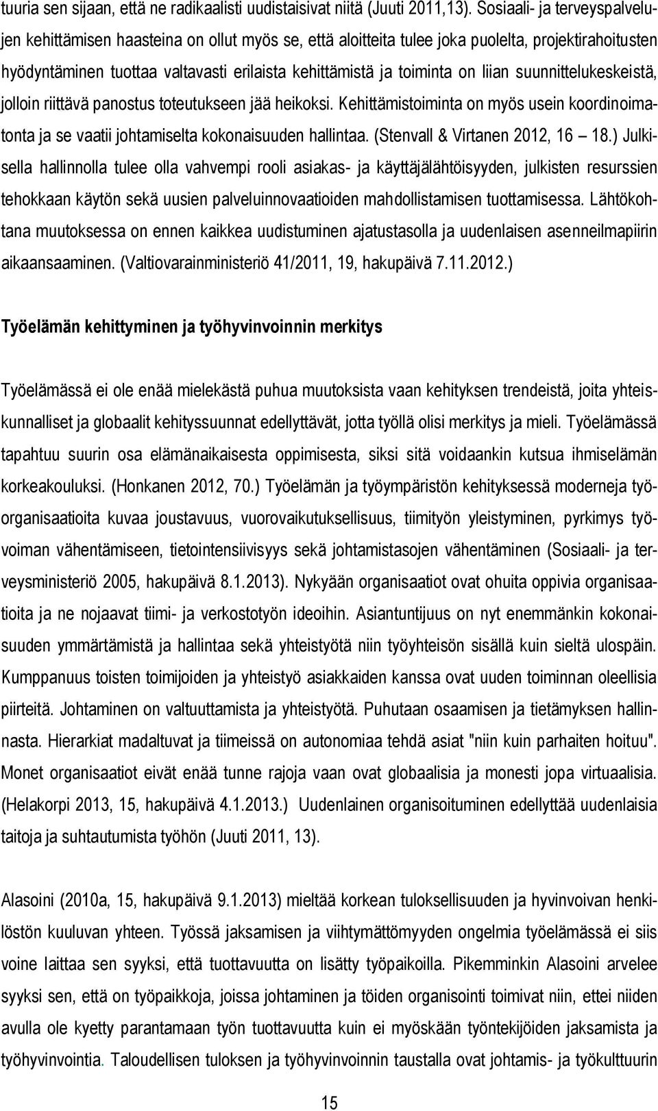 liian suunnittelukeskeistä, jolloin riittävä panostus toteutukseen jää heikoksi. Kehittämistoiminta on myös usein koordinoimatonta ja se vaatii johtamiselta kokonaisuuden hallintaa.