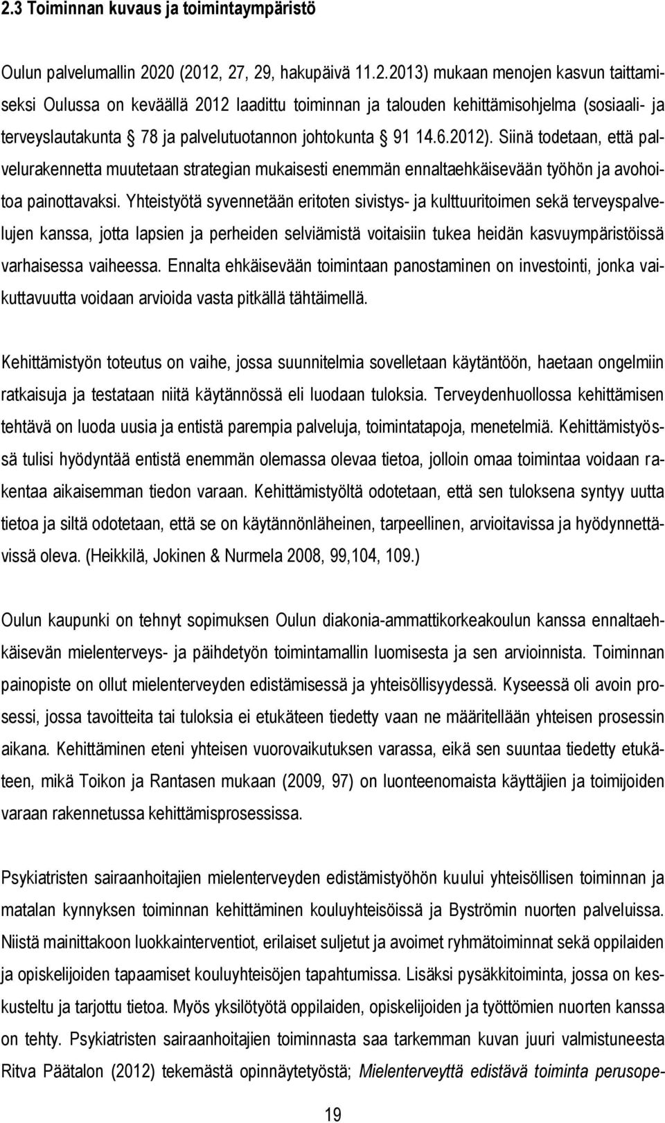 Yhteistyötä syvennetään eritoten sivistys- ja kulttuuritoimen sekä terveyspalvelujen kanssa, jotta lapsien ja perheiden selviämistä voitaisiin tukea heidän kasvuympäristöissä varhaisessa vaiheessa.