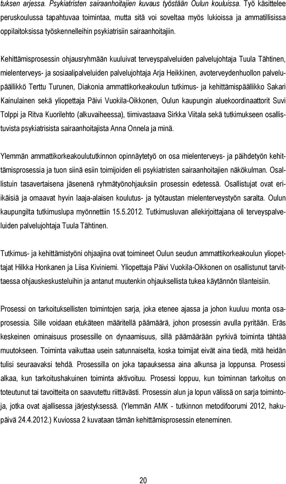 Kehittämisprosessin ohjausryhmään kuuluivat terveyspalveluiden palvelujohtaja Tuula Tähtinen, mielenterveys- ja sosiaalipalveluiden palvelujohtaja Arja Heikkinen, avoterveydenhuollon palvelupäällikkö