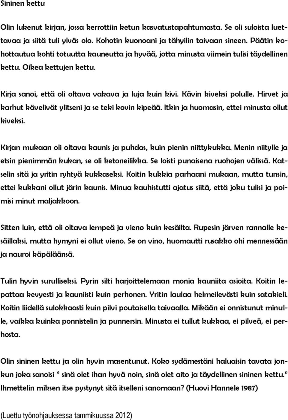 Kävin kiveksi polulle. Hirvet ja karhut kävelivät ylitseni ja se teki kovin kipeää. Itkin ja huomasin, ettei minusta ollut kiveksi. Kirjan mukaan oli oltava kaunis ja puhdas, kuin pienin niittykukka.