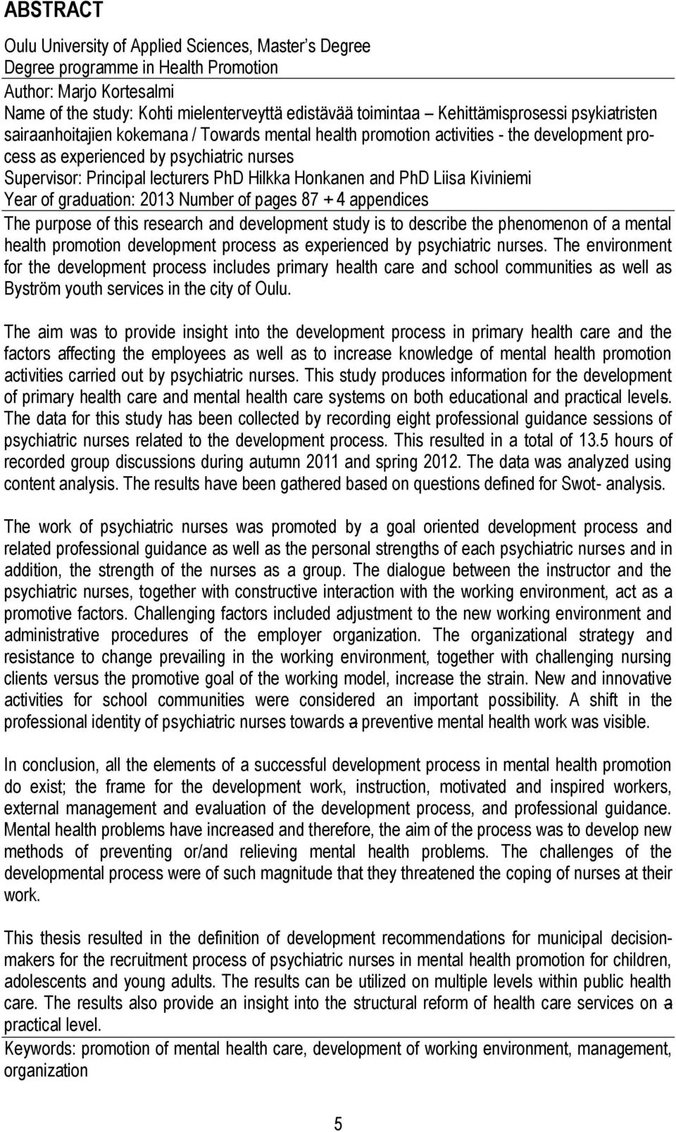 PhD Hilkka Honkanen and PhD Liisa Kiviniemi Year of graduation: 2013 Number of pages 87 + 4 appendices The purpose of this research and development study is to describe the phenomenon of a mental