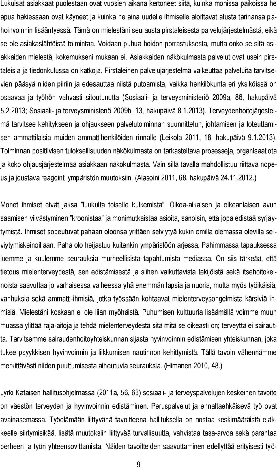 Voidaan puhua hoidon porrastuksesta, mutta onko se sitä asiakkaiden mielestä, kokemukseni mukaan ei. Asiakkaiden näkökulmasta palvelut ovat usein pirstaleisia ja tiedonkulussa on katkoja.