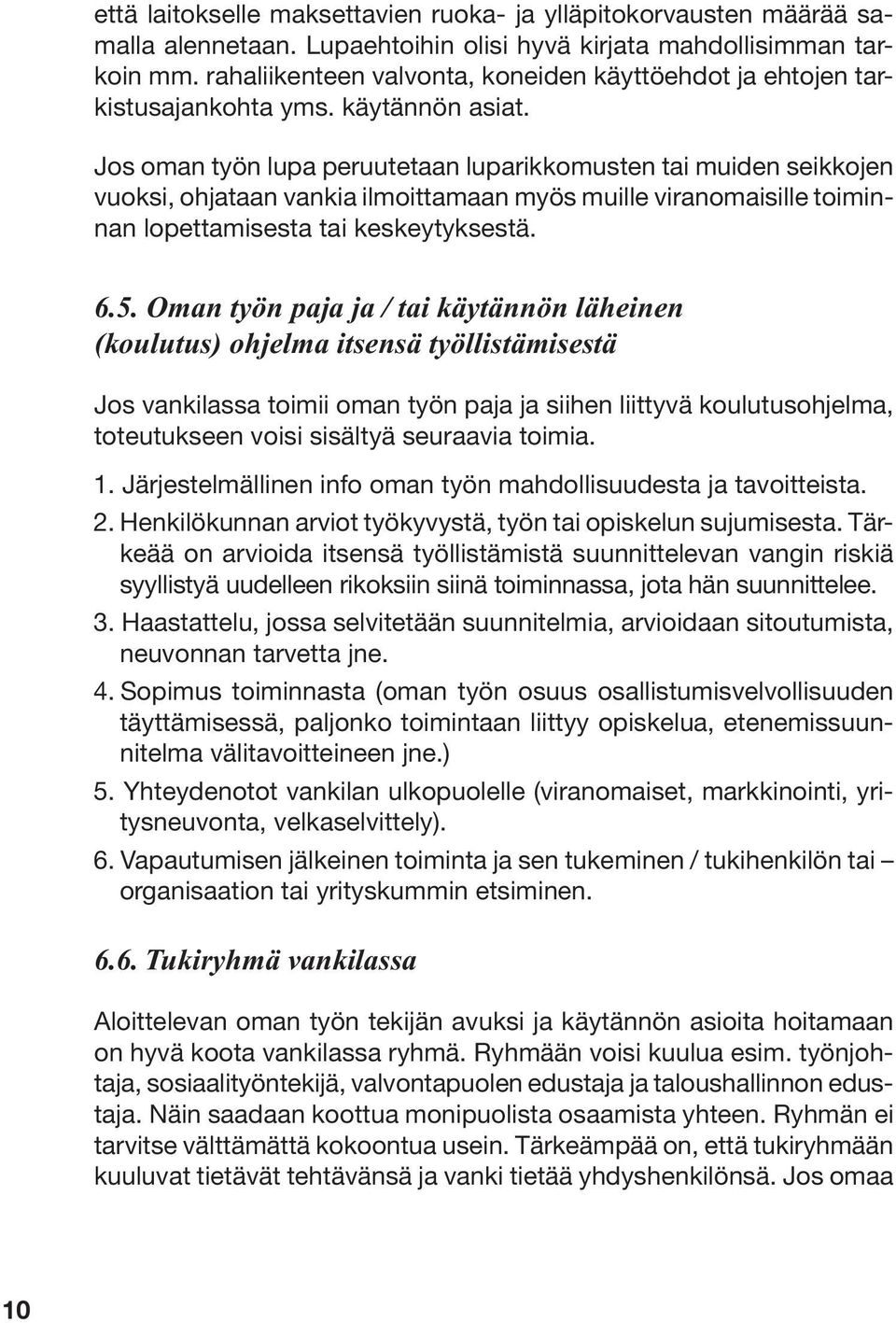 Jos oman työn lupa peruutetaan luparikkomusten tai muiden seikkojen vuoksi, ohjataan vankia ilmoittamaan myös muille viranomaisille toiminnan lopettamisesta tai keskeytyksestä. 6.5.