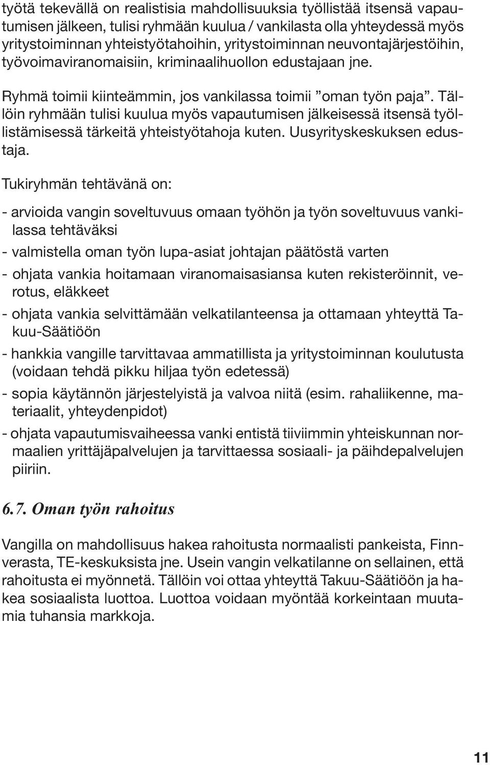 Tällöin ryhmään tulisi kuulua myös vapautumisen jälkeisessä itsensä työllistämisessä tärkeitä yhteistyötahoja kuten. Uusyrityskeskuksen edustaja.