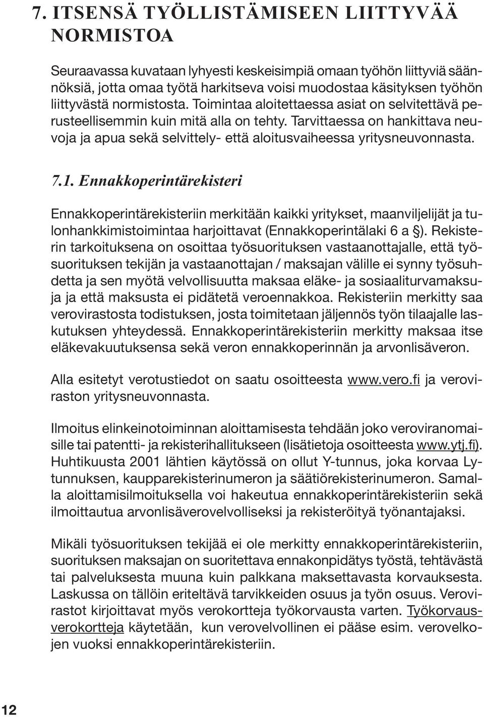 Tarvittaessa on hankittava neuvoja ja apua sekä selvittely- että aloitusvaiheessa yritysneuvonnasta. 7.1.