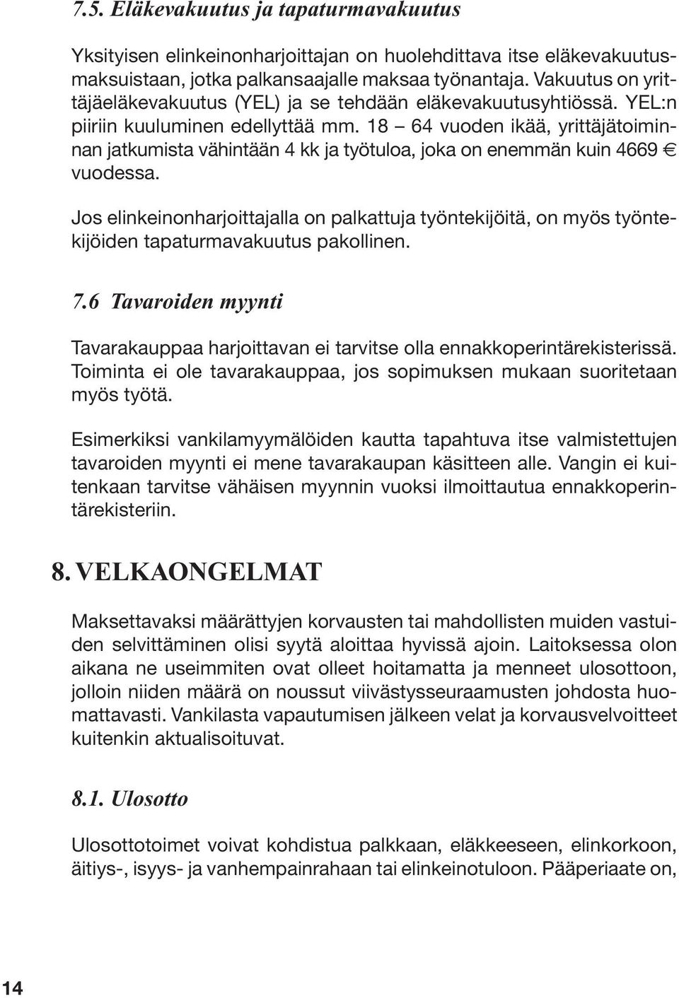 18 64 vuoden ikää, yrittäjätoiminnan jatkumista vähintään 4 kk ja työtuloa, joka on enemmän kuin 4669 vuodessa.