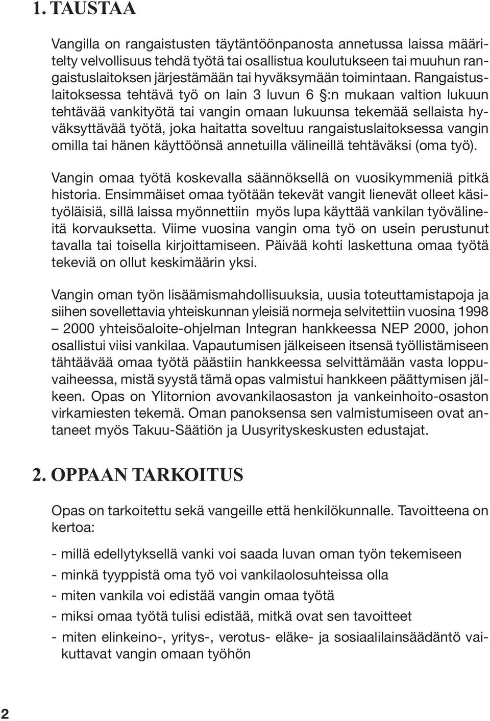 Rangaistuslaitoksessa tehtävä työ on lain 3 luvun 6 :n mukaan valtion lukuun tehtävää vankityötä tai vangin omaan lukuunsa tekemää sellaista hyväksyttävää työtä, joka haitatta soveltuu