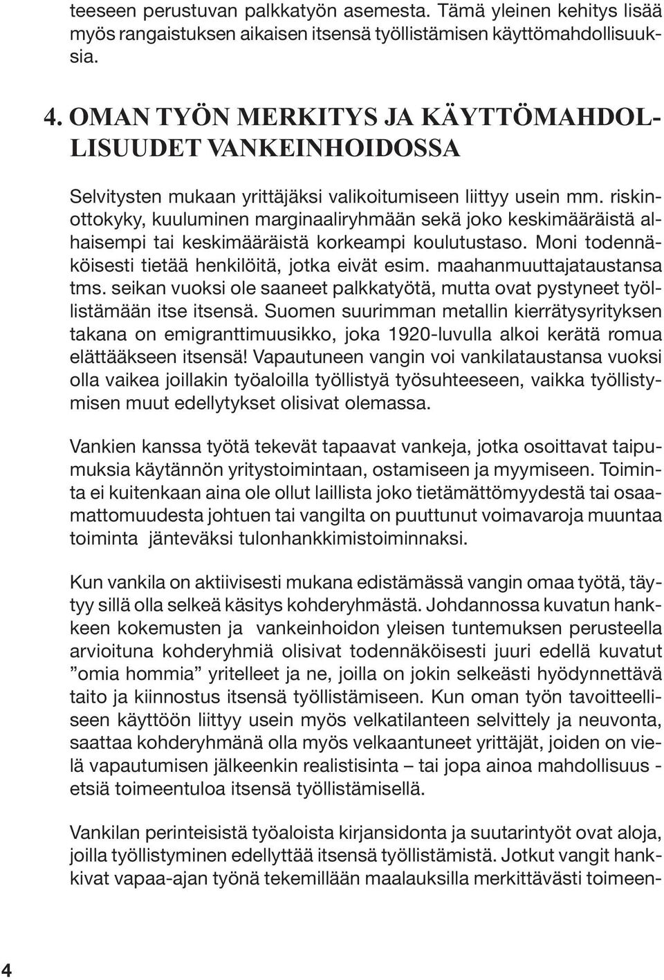 riskinottokyky, kuuluminen marginaaliryhmään sekä joko keskimääräistä alhaisempi tai keskimääräistä korkeampi koulutustaso. Moni todennäköisesti tietää henkilöitä, jotka eivät esim.