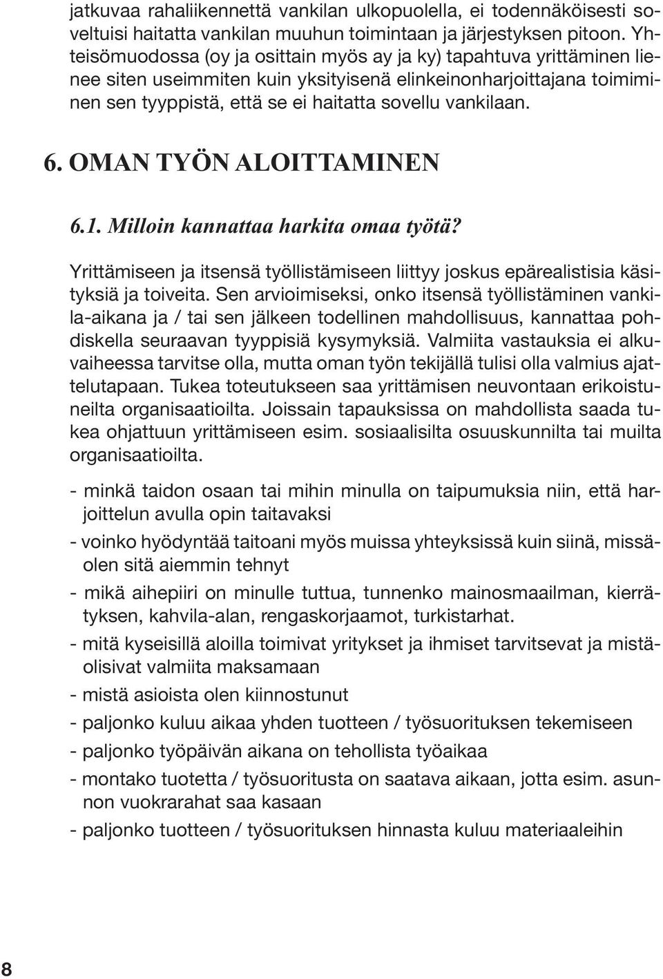 6. OMAN TYÖN ALOITTAMINEN 6.1. Milloin kannattaa harkita omaa työtä? Yrittämiseen ja itsensä työllistämiseen liittyy joskus epärealistisia käsityksiä ja toiveita.