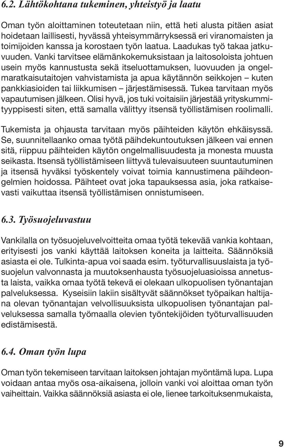 Vanki tarvitsee elämänkokemuksistaan ja laitosoloista johtuen usein myös kannustusta sekä itseluottamuksen, luovuuden ja ongelmaratkaisutaitojen vahvistamista ja apua käytännön seikkojen kuten