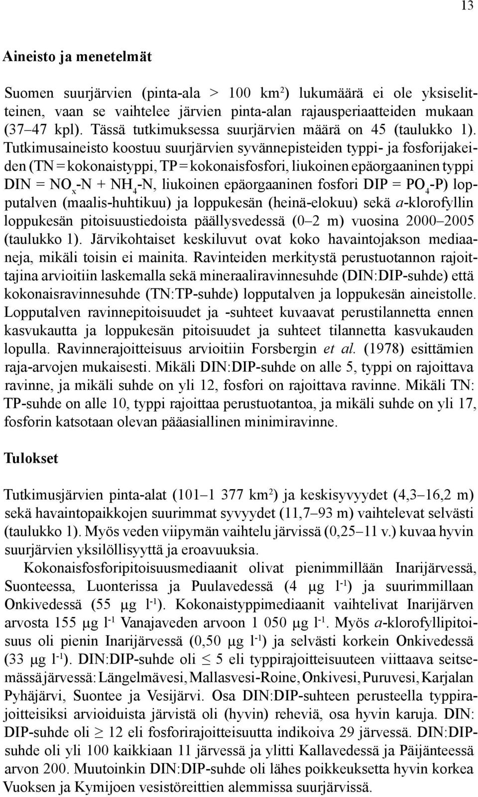 Tutkimusaineisto koostuu suurjärvien syvännepisteiden typpi- ja fosforijakeiden (TN = kokonaistyppi, TP = kokonaisfosfori, liukoinen epäorgaaninen typpi DIN = NO x -N + NH 4 -N, liukoinen