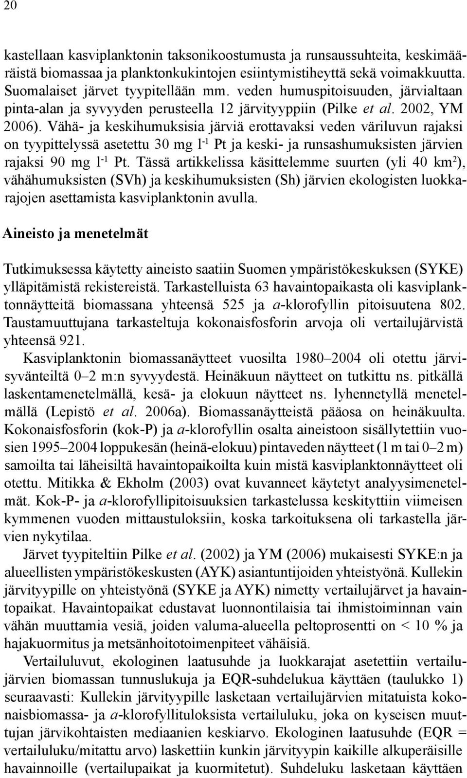 Vähä- ja keskihumuksisia järviä erottavaksi veden väriluvun rajaksi on tyypittelyssä asetettu 30 mg l -1 Pt ja keski- ja runsashumuksisten järvien rajaksi 90 mg l -1 Pt.