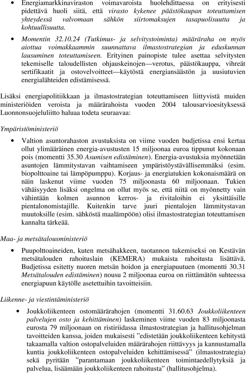 Erityinen painopiste tulee asettaa selvitysten tekemiselle taloudellisten ohjauskeinojen verotus, päästökauppa, vihreät sertifikaatit ja ostovelvoitteet käytöstä energiansäästön ja uusiutuvien