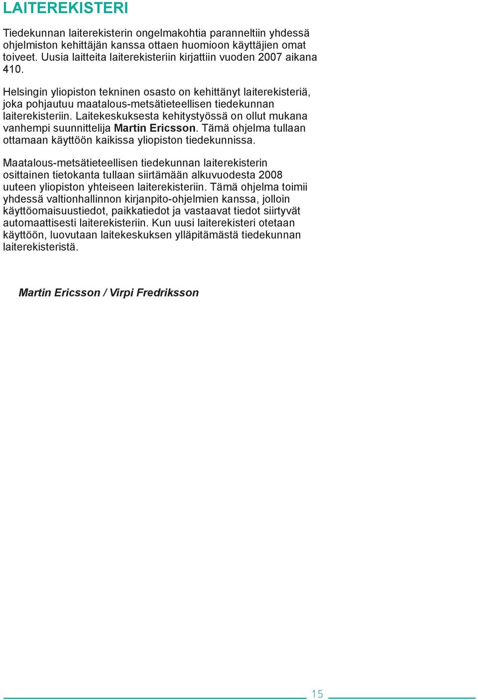 Helsingin yliopiston tekninen osasto on kehittänyt laiterekisteriä, joka pohjautuu maatalous-metsätieteellisen tiedekunnan laiterekisteriin.