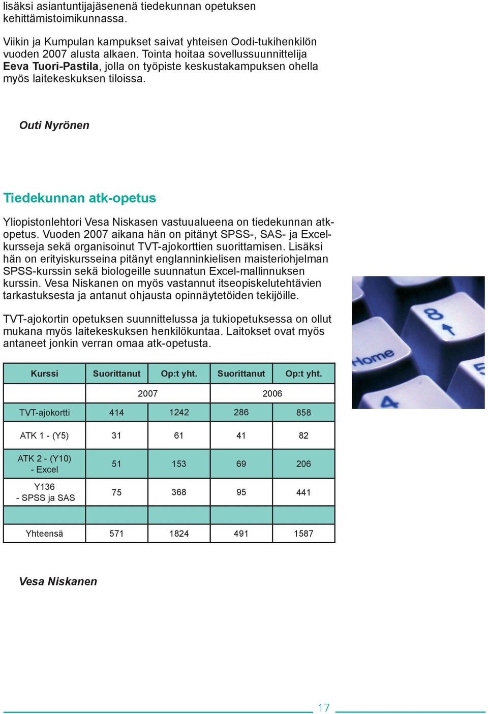 Outi Nyrönen Tiedekunnan atk-opetus Yliopistonlehtori Vesa Niskasen vastuualueena on tiedekunnan atkopetus.