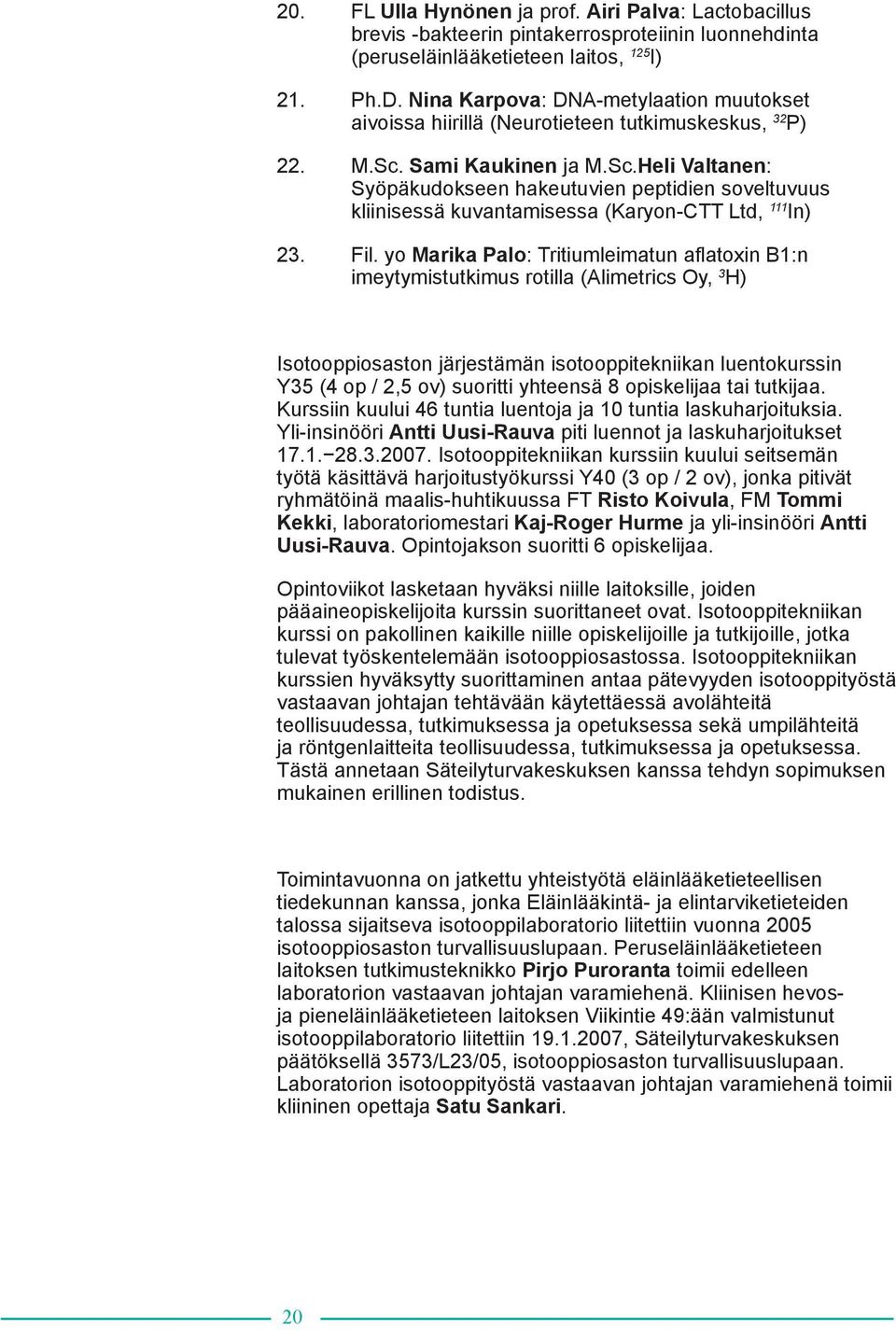 Sami Kaukinen ja M.Sc.Heli Valtanen: Syöpäkudokseen hakeutuvien peptidien soveltuvuus kliinisessä kuvantamisessa (Karyon-CTT Ltd, 111 In) 23. Fil.