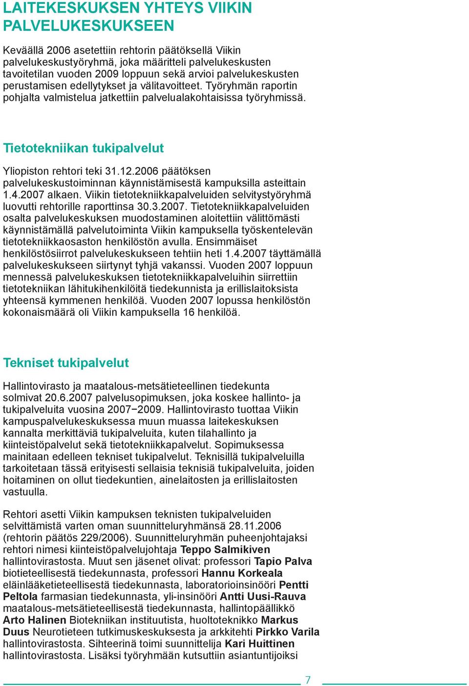 Tietotekniikan tukipalvelut Yliopiston rehtori teki 31.12.2006 päätöksen palvelukeskustoiminnan käynnistämisestä kampuksilla asteittain 1.4.2007 alkaen.