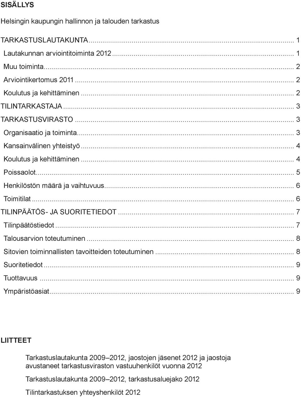 SUORITETIEDOT 7 Tilinpäätöstiedot 7 Talousarvion toteutuminen 8 Sitovien toiminnallisten tavoitteiden toteutuminen 8 Suoritetiedot 9 Tuottavuus 9 Ympäristöasiat 9 LIITTEET