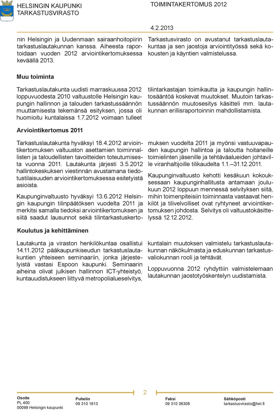 Muu toiminta Tarkastuslautakunta uudisti marraskuussa 2012 loppuvuodesta 2010 valtuustolle Helsingin kaupungin hallinnon ja talouden tarkastussäännön muuttamisesta tekemänsä esityksen, jossa oli