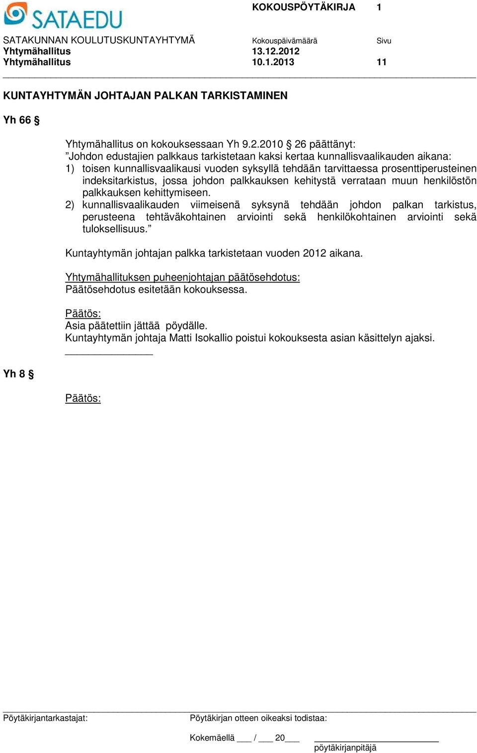 kunnallisvaalikauden aikana: 1) toisen kunnallisvaalikausi vuoden syksyllä tehdään tarvittaessa prosenttiperusteinen indeksitarkistus, jossa johdon palkkauksen kehitystä verrataan muun henkilöstön