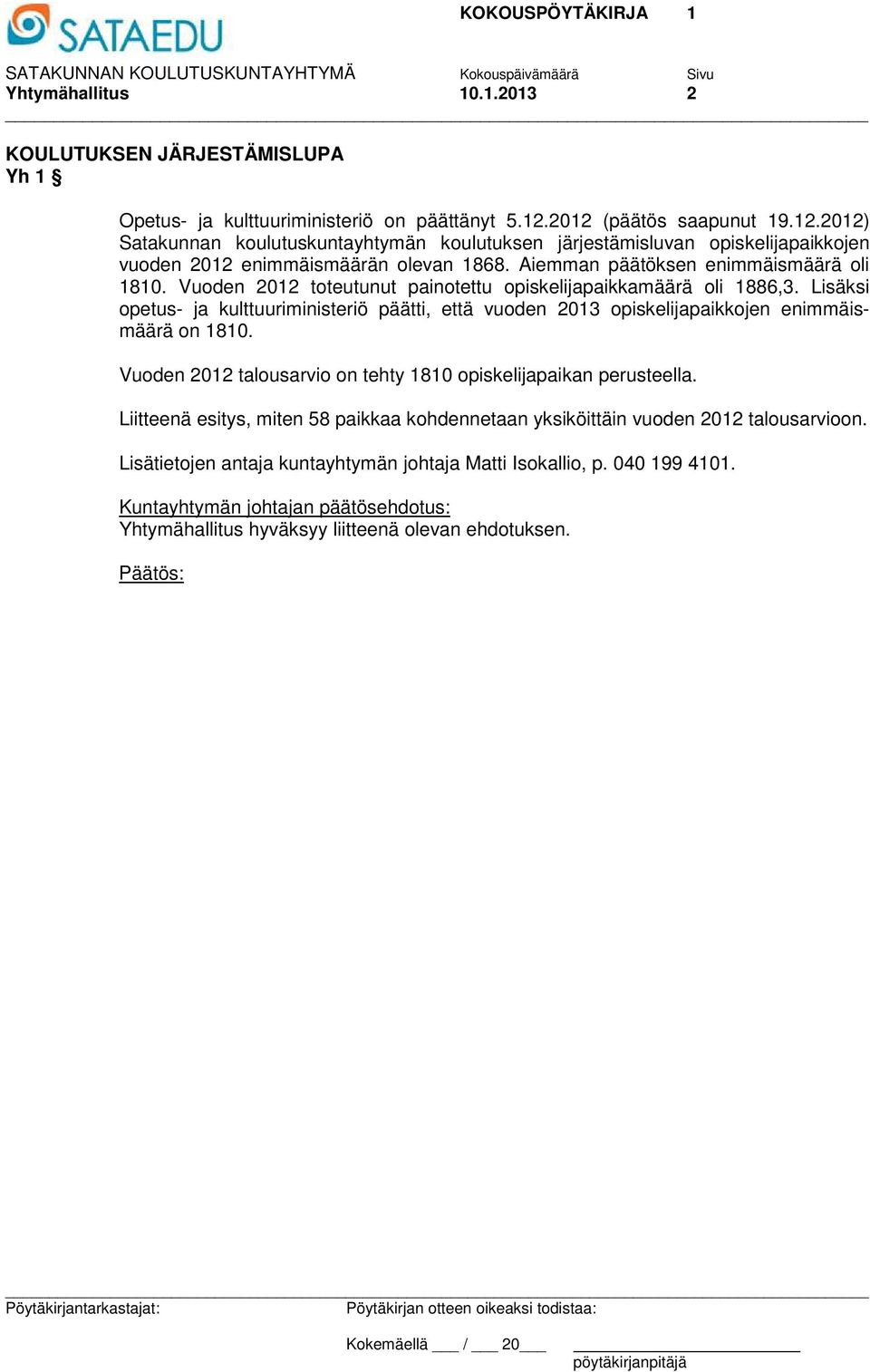 Vuoden 2012 toteutunut painotettu opiskelijapaikkamäärä oli 1886,3. Lisäksi opetus- ja kulttuuriministeriö päätti, että vuoden 2013 opiskelijapaikkojen enimmäismäärä on 1810.