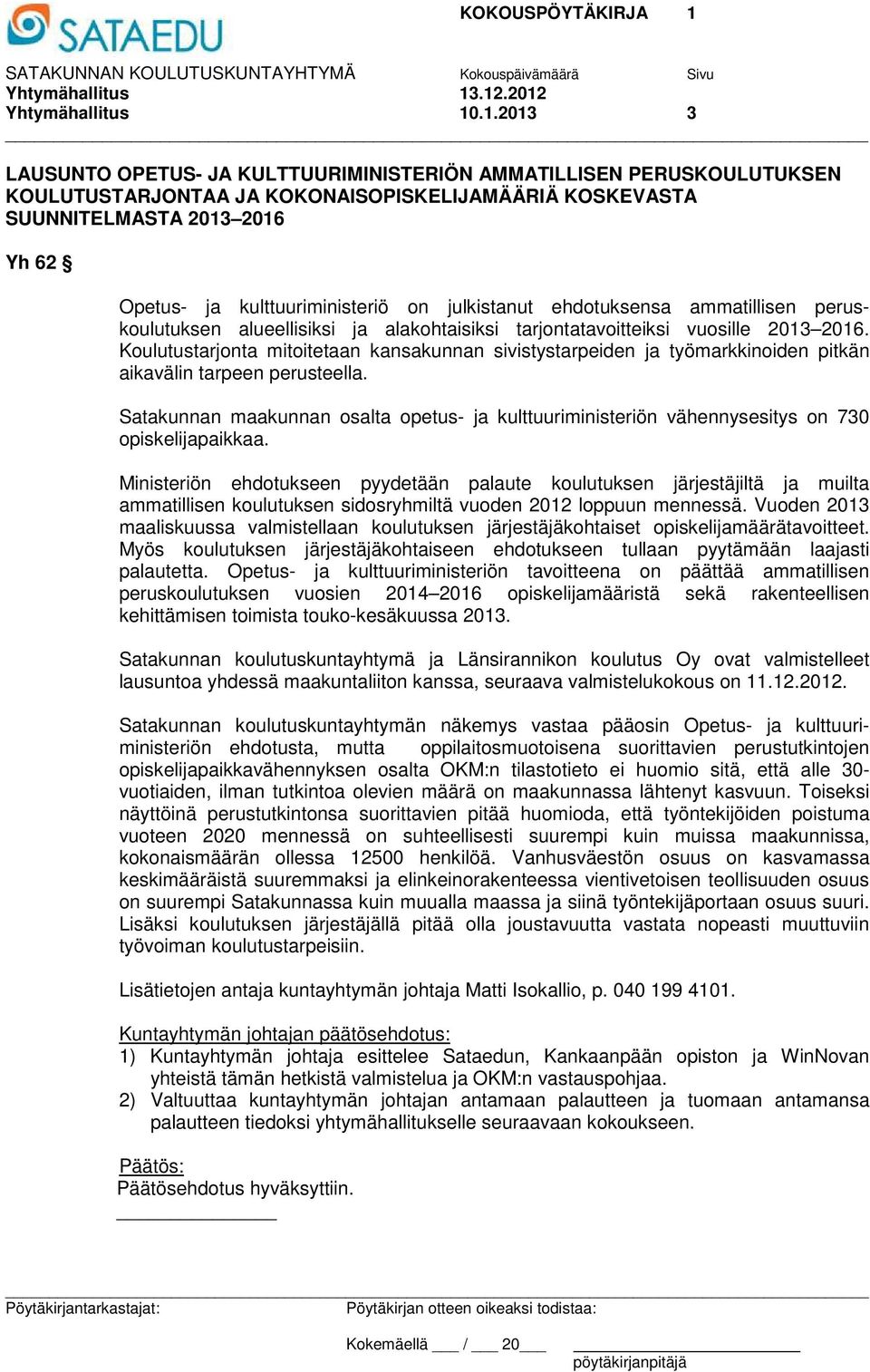 Opetus- ja kulttuuriministeriö on julkistanut ehdotuksensa ammatillisen peruskoulutuksen alueellisiksi ja alakohtaisiksi tarjontatavoitteiksi vuosille 2013 2016.