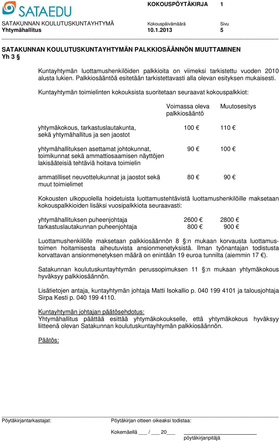 Kuntayhtymän toimielinten kokouksista suoritetaan seuraavat kokouspalkkiot: Voimassa oleva palkkiosääntö Muutosesitys yhtymäkokous, tarkastuslautakunta, 100 110 sekä yhtymähallitus ja sen jaostot