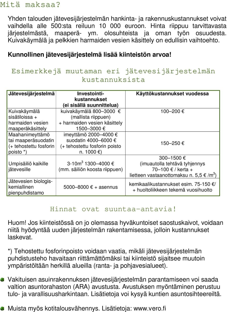 Esimerkkejä muutaman eri jätevesijärjestelmän kustannuksista Jätevesijärjestelmä Kuivakäymälä sisätiloissa + harmaiden vesien maaperäkäsittely Maahanimeyttämö tai maaperäsuodatin (+ tehostettu