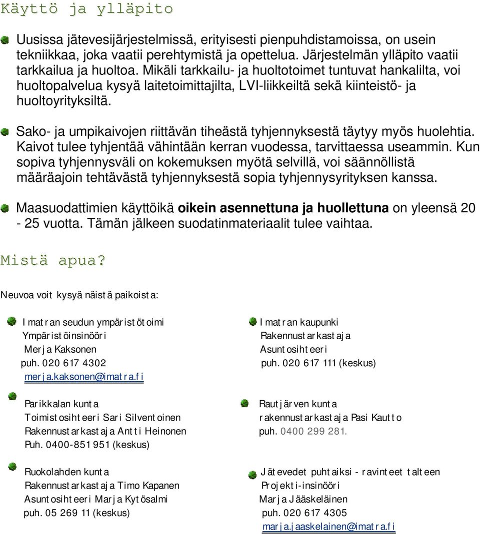 Sako- ja umpikaivojen riittävän tiheästä tyhjennyksestä täytyy myös huolehtia. Kaivot tulee tyhjentää vähintään kerran vuodessa, tarvittaessa useammin.