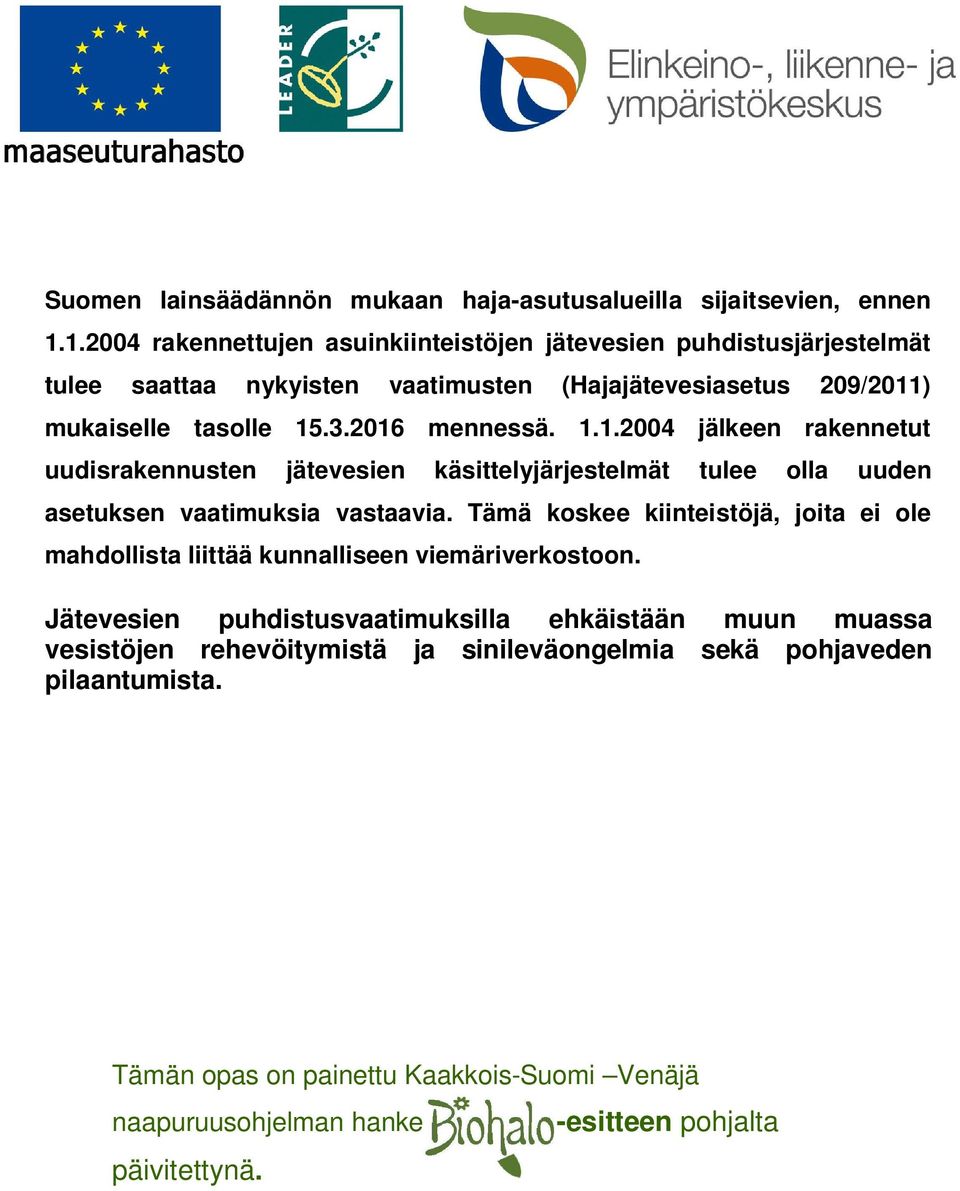 2016 mennessä. 1.1.2004 jälkeen rakennetut uudisrakennusten jätevesien käsittelyjärjestelmät tulee olla uuden asetuksen vaatimuksia vastaavia.